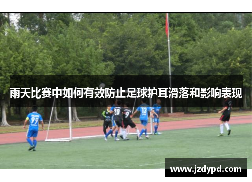 雨天比赛中如何有效防止足球护耳滑落和影响表现